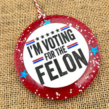 Load image into Gallery viewer, I’m Voting for the Felon
